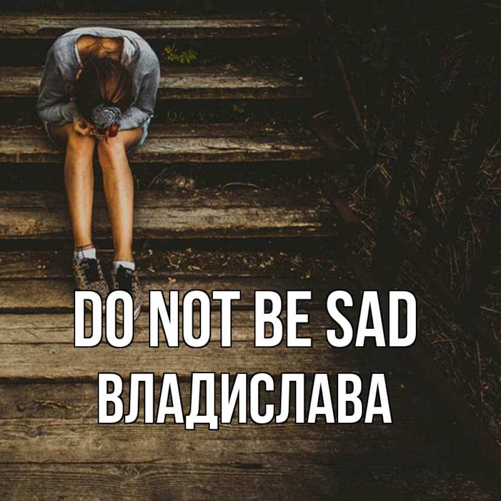 Greetings card с именем, Владислава Do not be sad девушка сидит на деревянных ступеньках Greetings with text for free download 