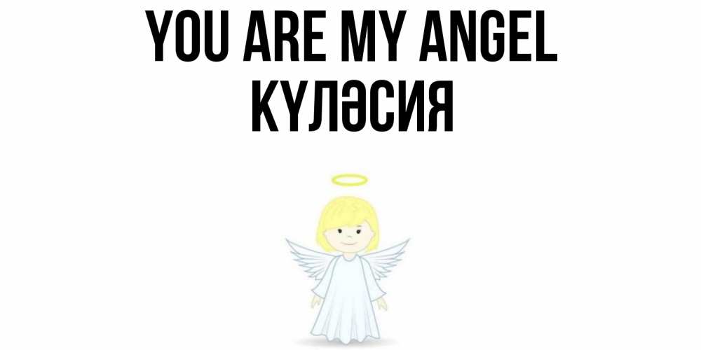 Greetings card с именем, КҮЛӘСИЯ You are my angel ангел Greetings with text for free download 