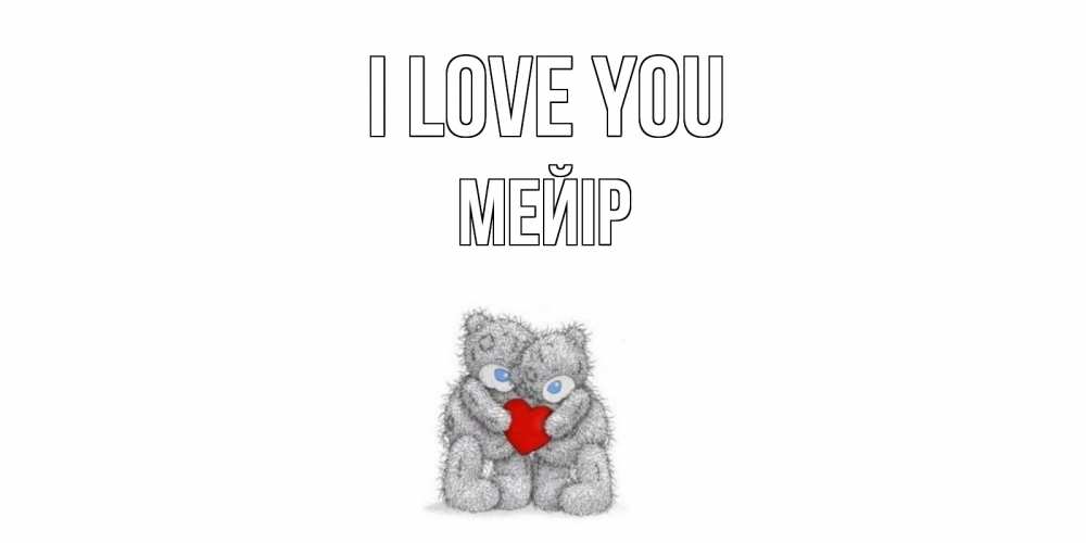 Greetings card с именем, МЕЙІР I love you мишки, сердце Greetings with text for free download 