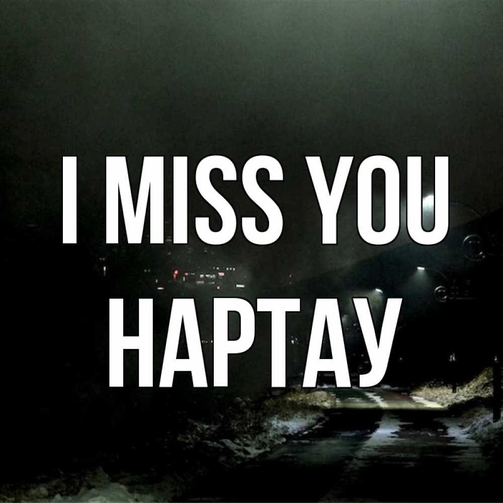 Greetings card с именем, НАРТАУ I miss you окраина города Greetings with text for free download 