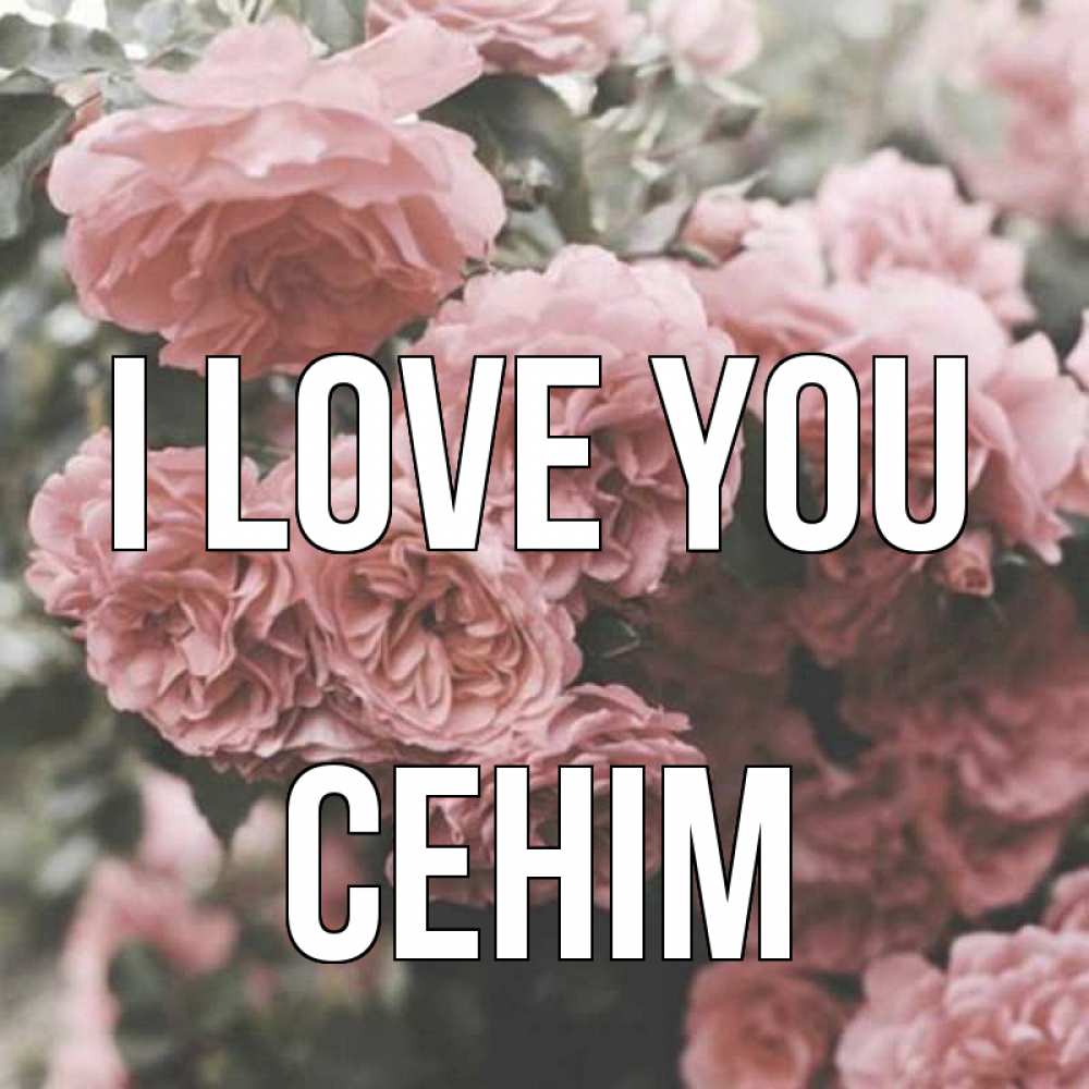 Greetings card с именем, СЕНІМ I love you розы 3 Greetings with text for free download 