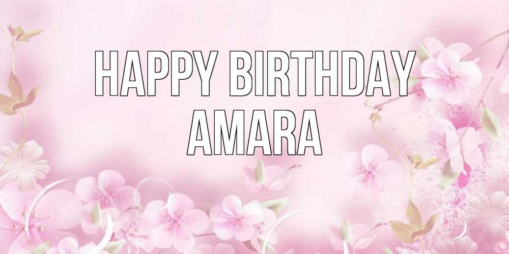 Greetings card с именем, Amara Happy Birthday нежные цветы Greetings with text for free download 