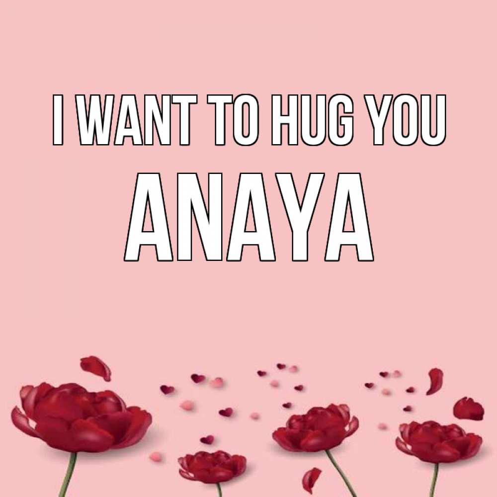Greetings card с именем, Anaya I want to hug you бесплатно Greetings with text for free download 