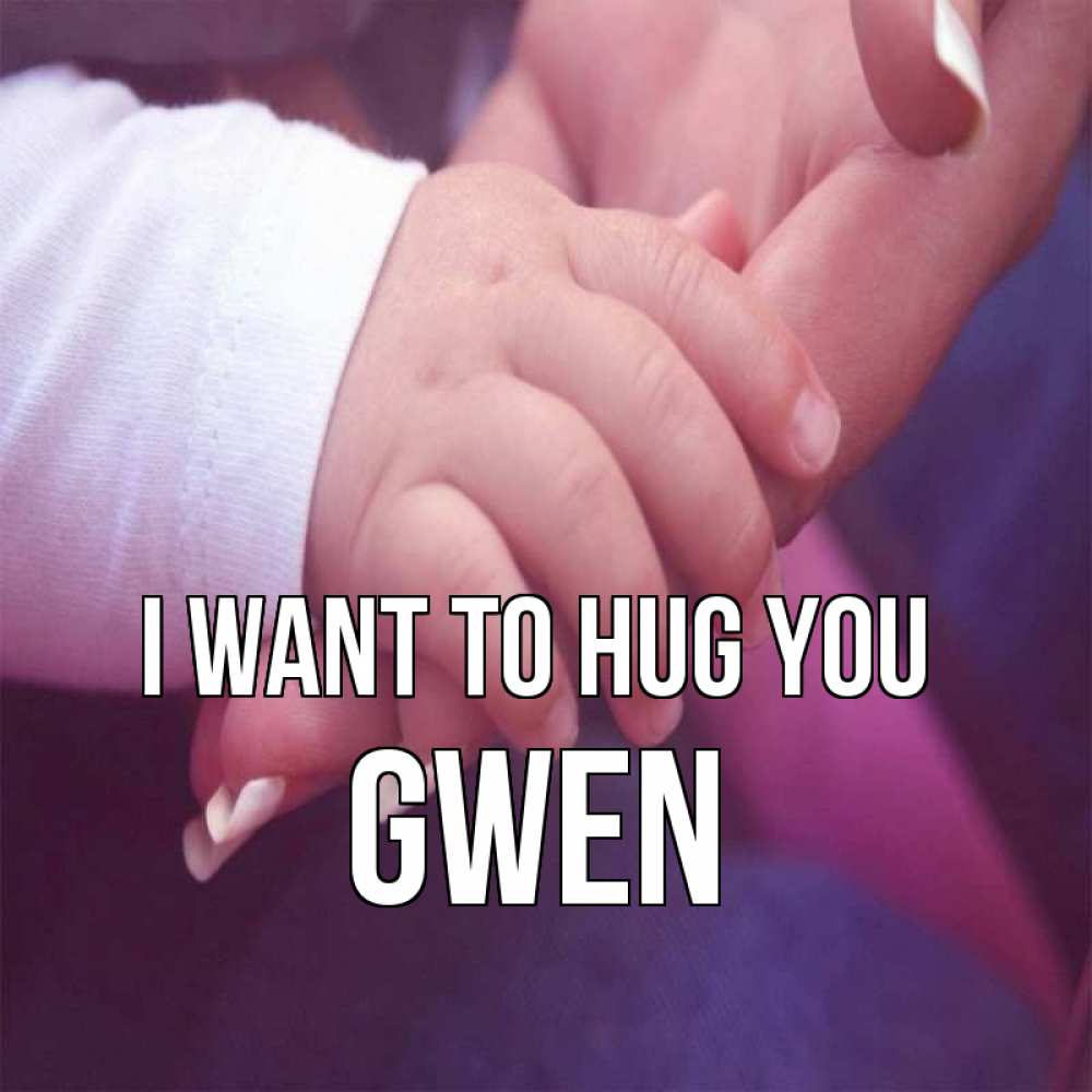 Greetings card с именем, Gwen I want to hug you мама с ребенком Greetings with text for free download 