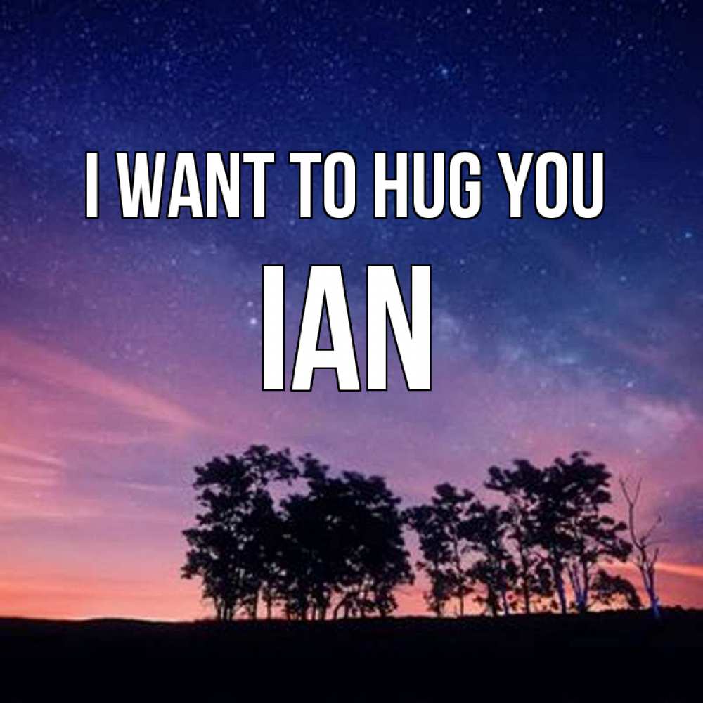 Greetings card с именем, Ian I want to hug you силуэты деревьев Greetings with text for free download 