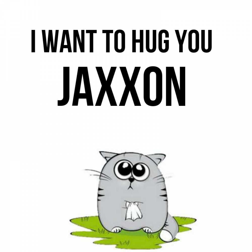 Greetings card с именем, Jaxxon I want to hug you котик теребит платочек сидя на травке Greetings with text for free download 