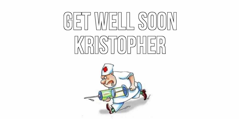 Greetings card с именем, Kristopher Get well soon прикольные открытки не болей Greetings with text for free download 