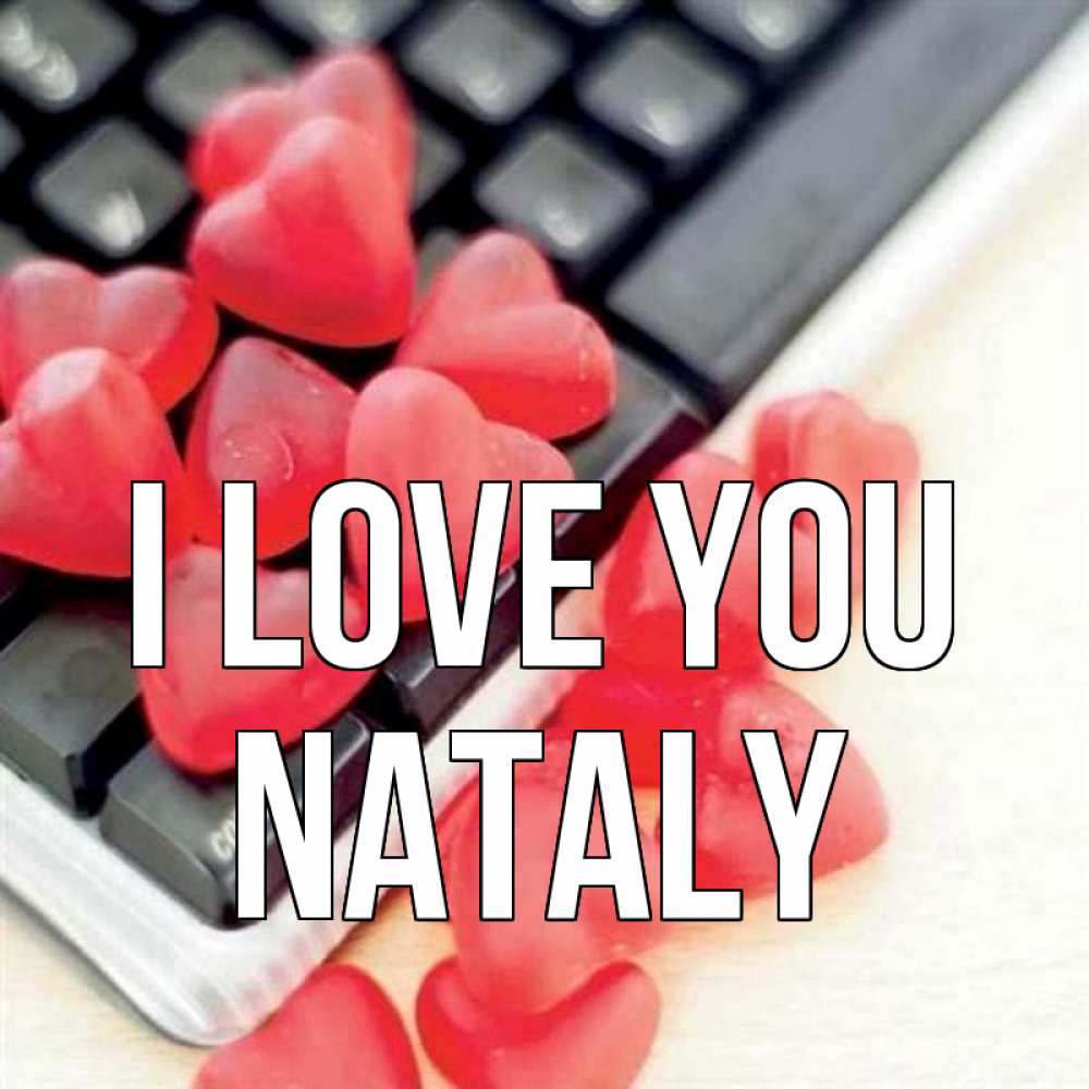Greetings card с именем, Nataly I love you конфеты в виде сердец Greetings with text for free download 