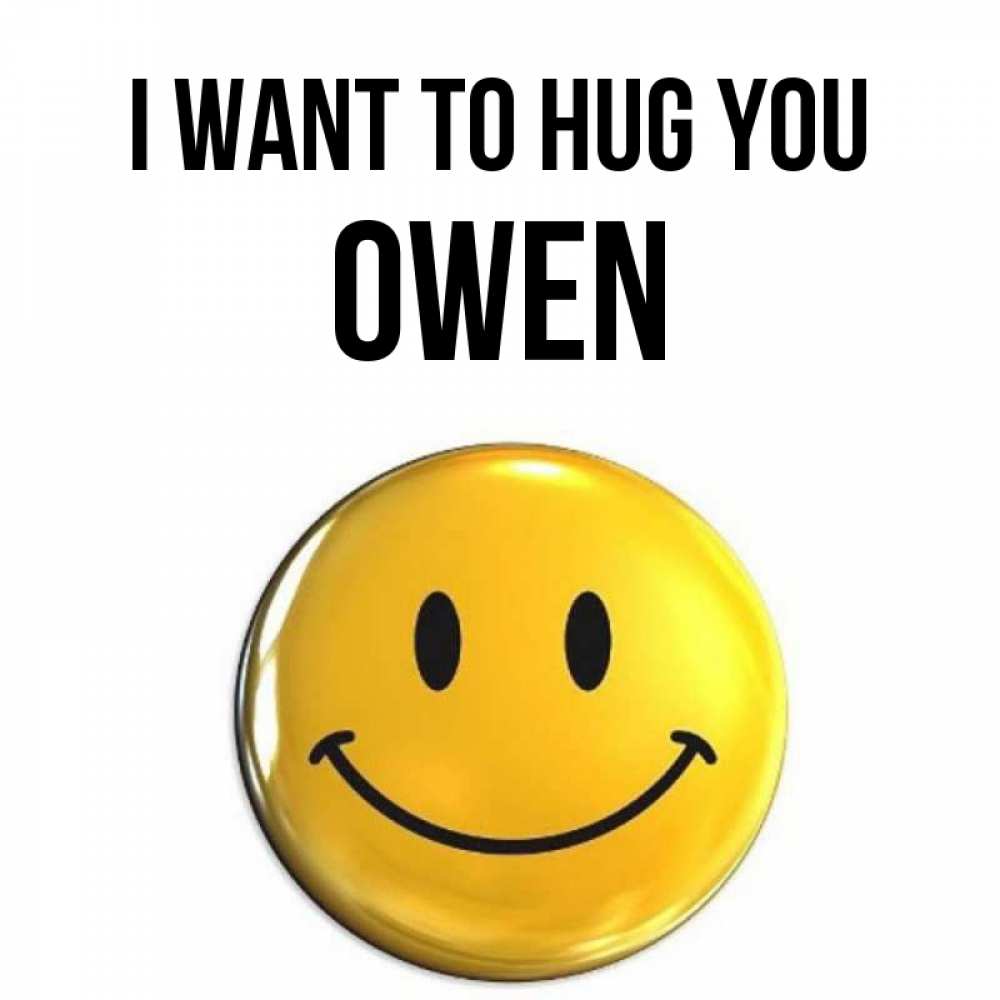 Greetings card с именем, Owen I want to hug you открытки которые можно подписывать онлайн по своему усмотрению бесплатно Greetings with text for free download 