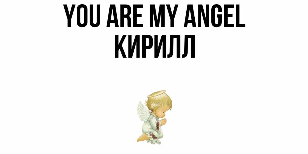 Greetings card с именем, Кирилл You are my angel ангел Greetings with text for free download 