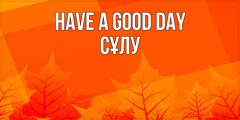 Greetings card с именем, СҰЛУ Have a good day осеннее настроение Greetings with text for free download 