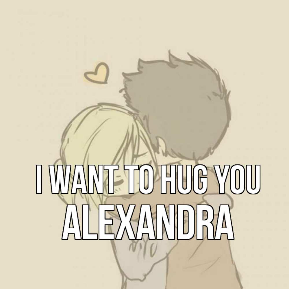 Greetings card с именем, Alexandra I want to hug you с сердечком рисунок Greetings with text for free download 