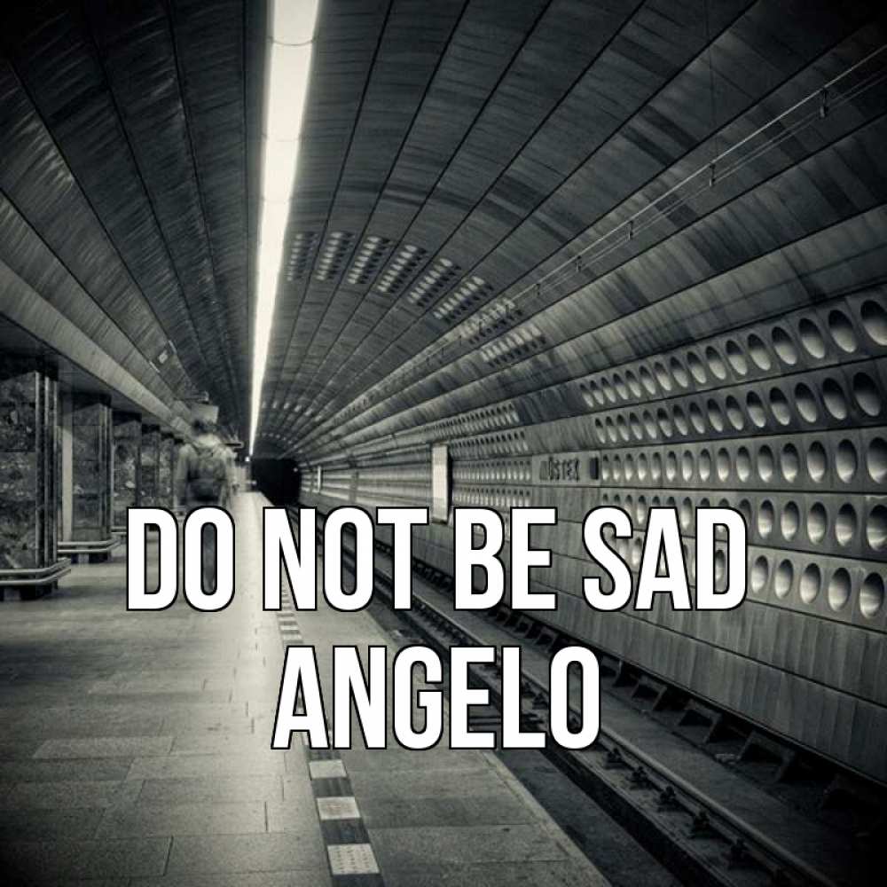 Greetings card с именем, Angelo Do not be sad пустая станция метро Greetings with text for free download 