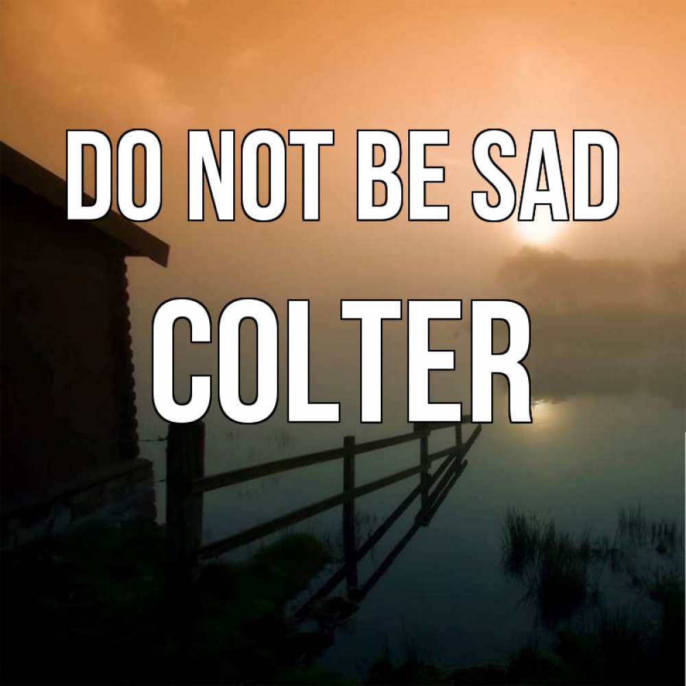 Greetings card с именем, Colter Do not be sad дом у озера Greetings with text for free download 