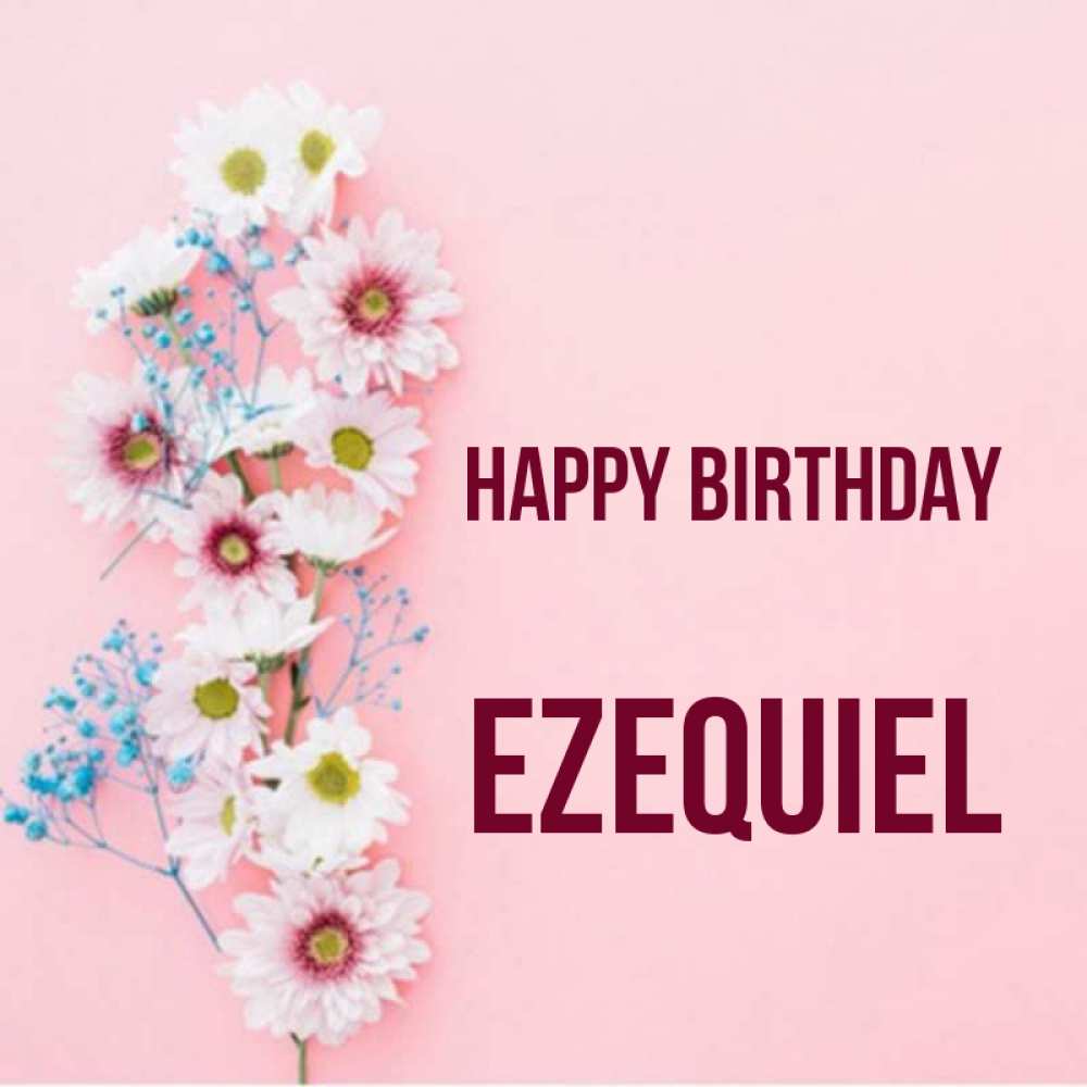 Greetings card с именем, Ezequiel Happy Birthday Родная моя с днем рождения тебя картинка с цветами белыми и голубыми Greetings with text for free download 