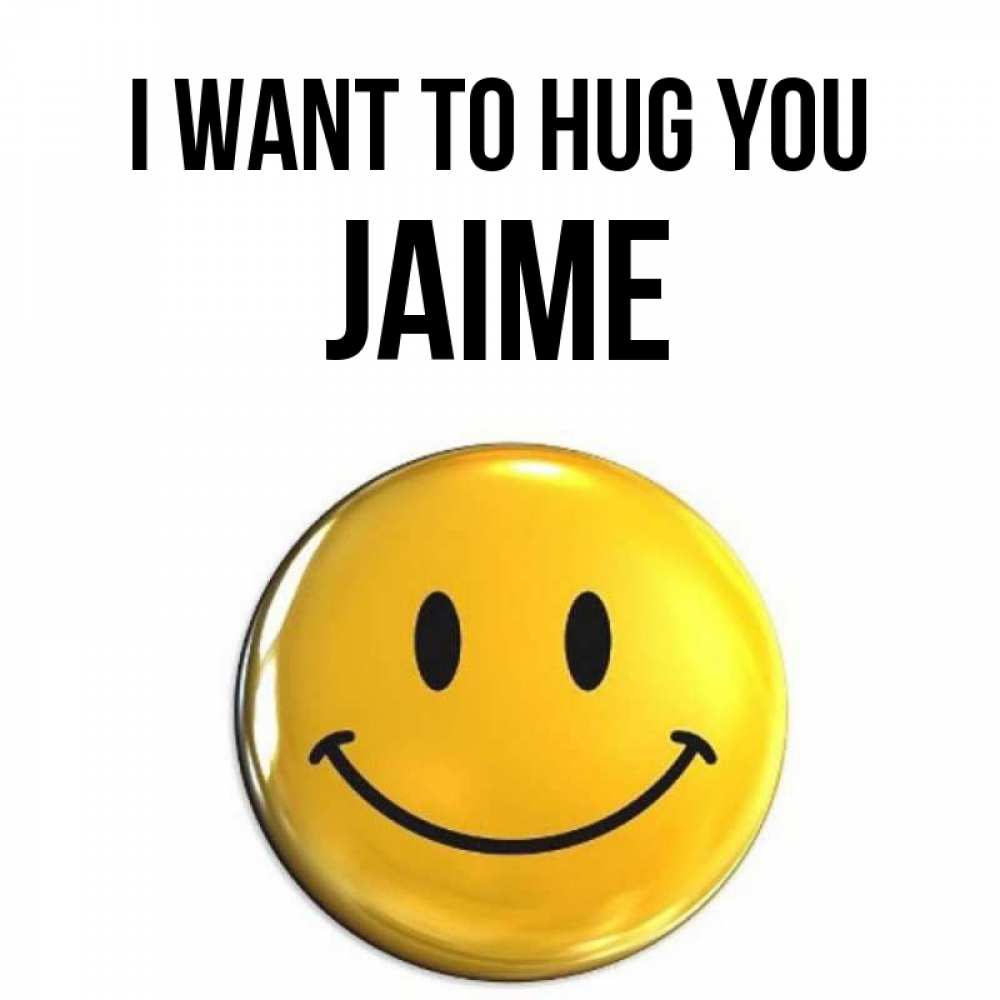 Greetings card с именем, Jaime I want to hug you открытки которые можно подписывать онлайн по своему усмотрению бесплатно Greetings with text for free download 