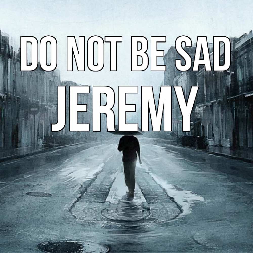 Greetings card с именем, Jeremy Do not be sad опустевшая улица Greetings with text for free download 