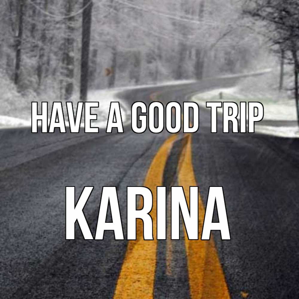 Greetings card с именем, Karina Have a good trip хорошего вам путешествия Greetings with text for free download 