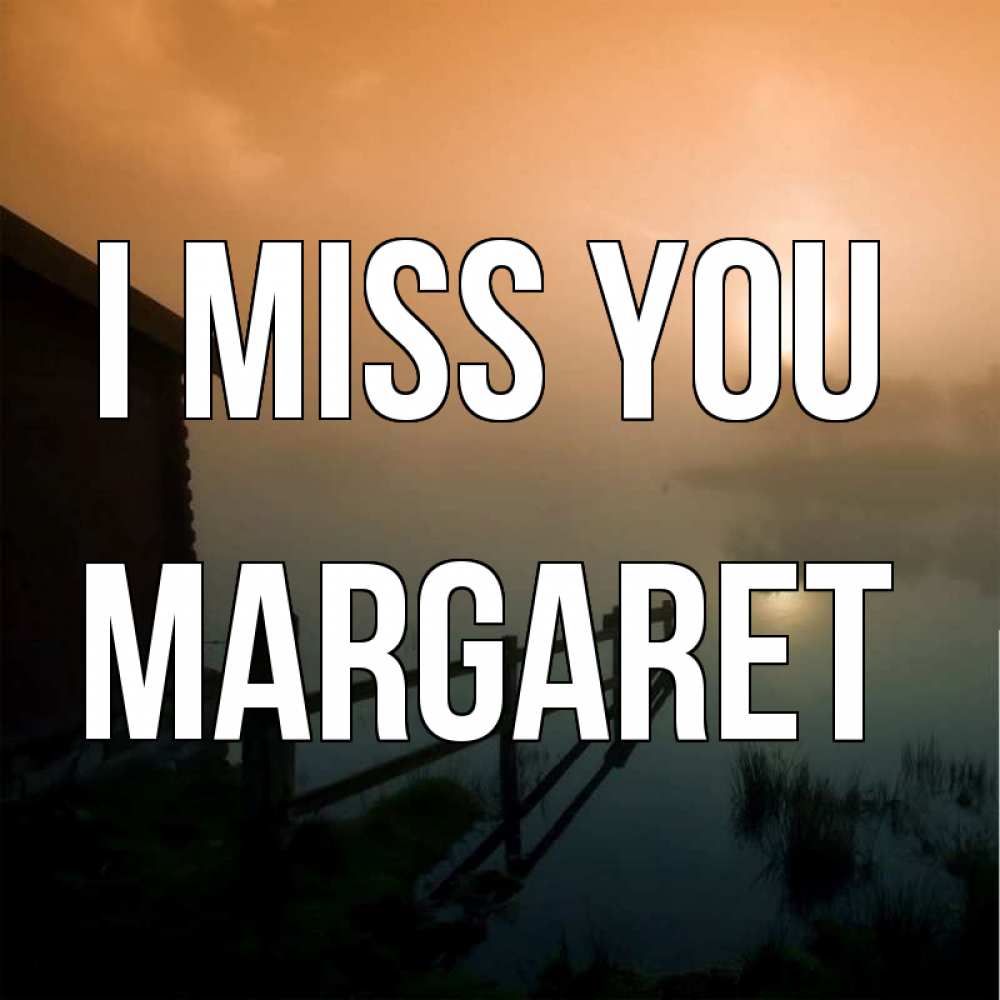 Greetings card с именем, Margaret I miss you приходи ко мне на чай Greetings with text for free download 