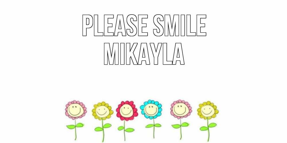 Greetings card с именем, Mikayla Please smile улыбка, цветы Greetings with text for free download 