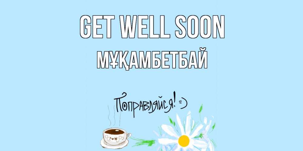 Greetings card с именем, Мұқамбетбай Get well soon чай Greetings with text for free download 