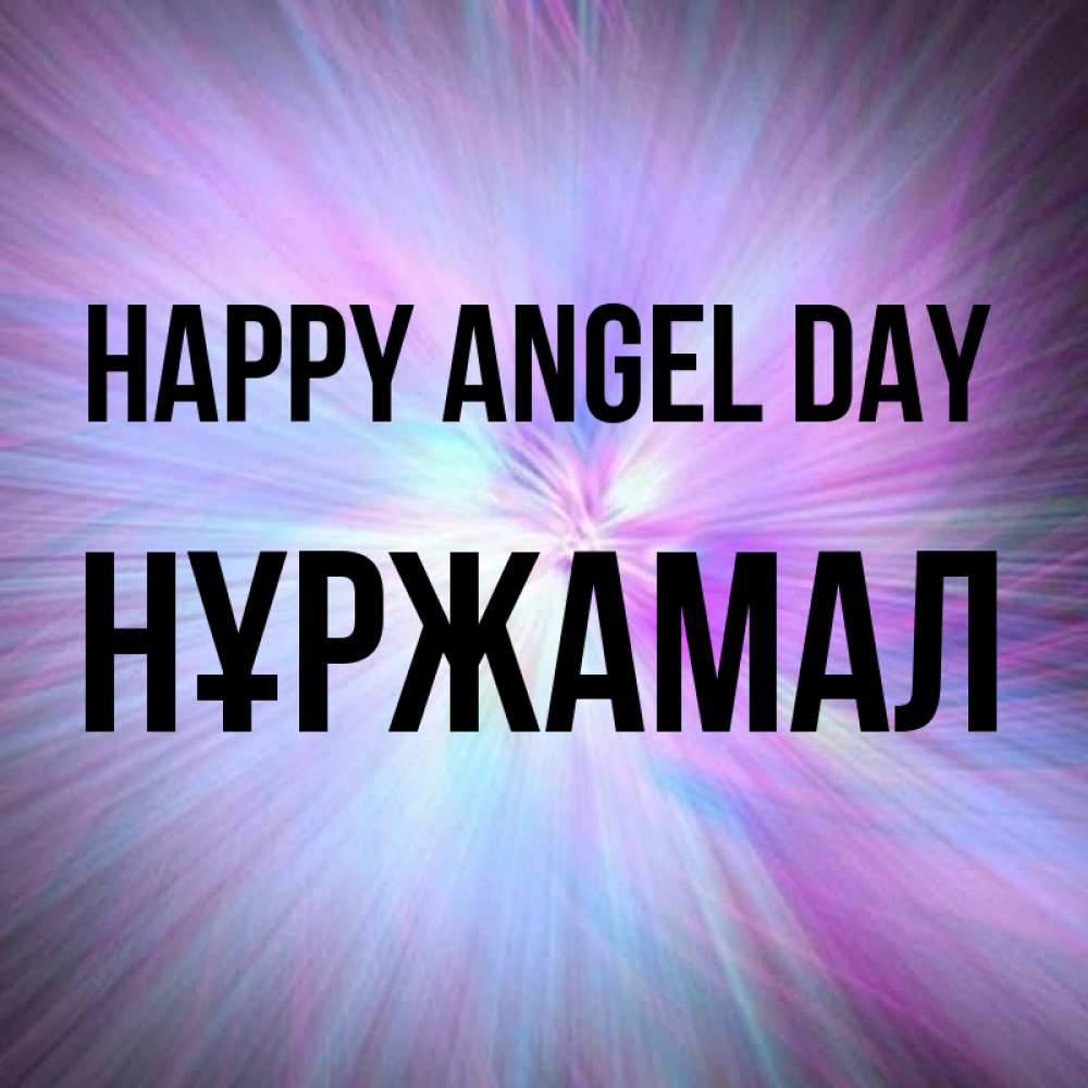 Greetings card с именем, НҰРЖАМАЛ happy angel day ангельский свет Greetings with text for free download 
