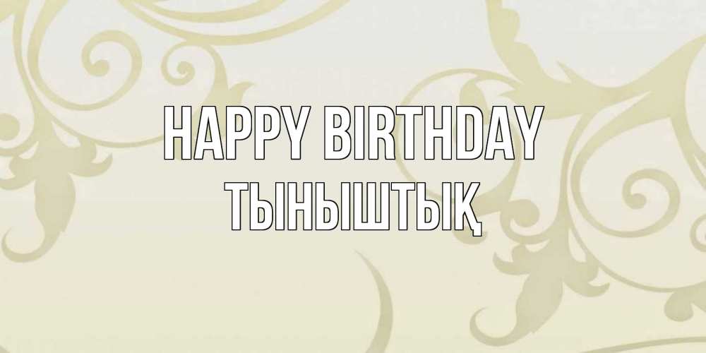 Greetings card с именем, ТЫНЫШТЫҚ Happy Birthday Открытка с простым фоном Greetings with text for free download 