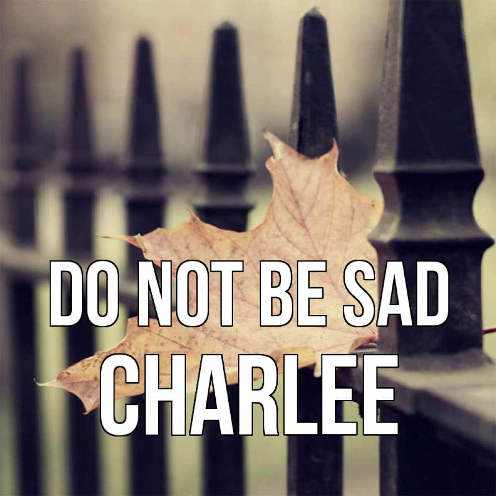 Greetings card с именем, Charlee Do not be sad лист клена Greetings with text for free download 