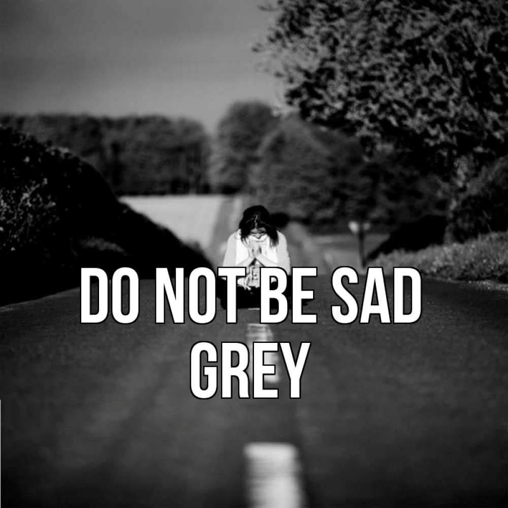 Greetings card с именем, Grey Do not be sad девушка сидит на асфальте Greetings with text for free download 