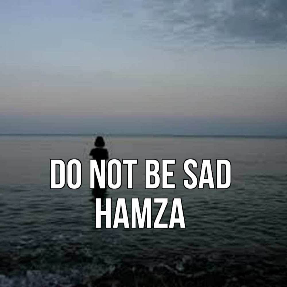 Greetings card с именем, Hamza Do not be sad девушка Greetings with text for free download 