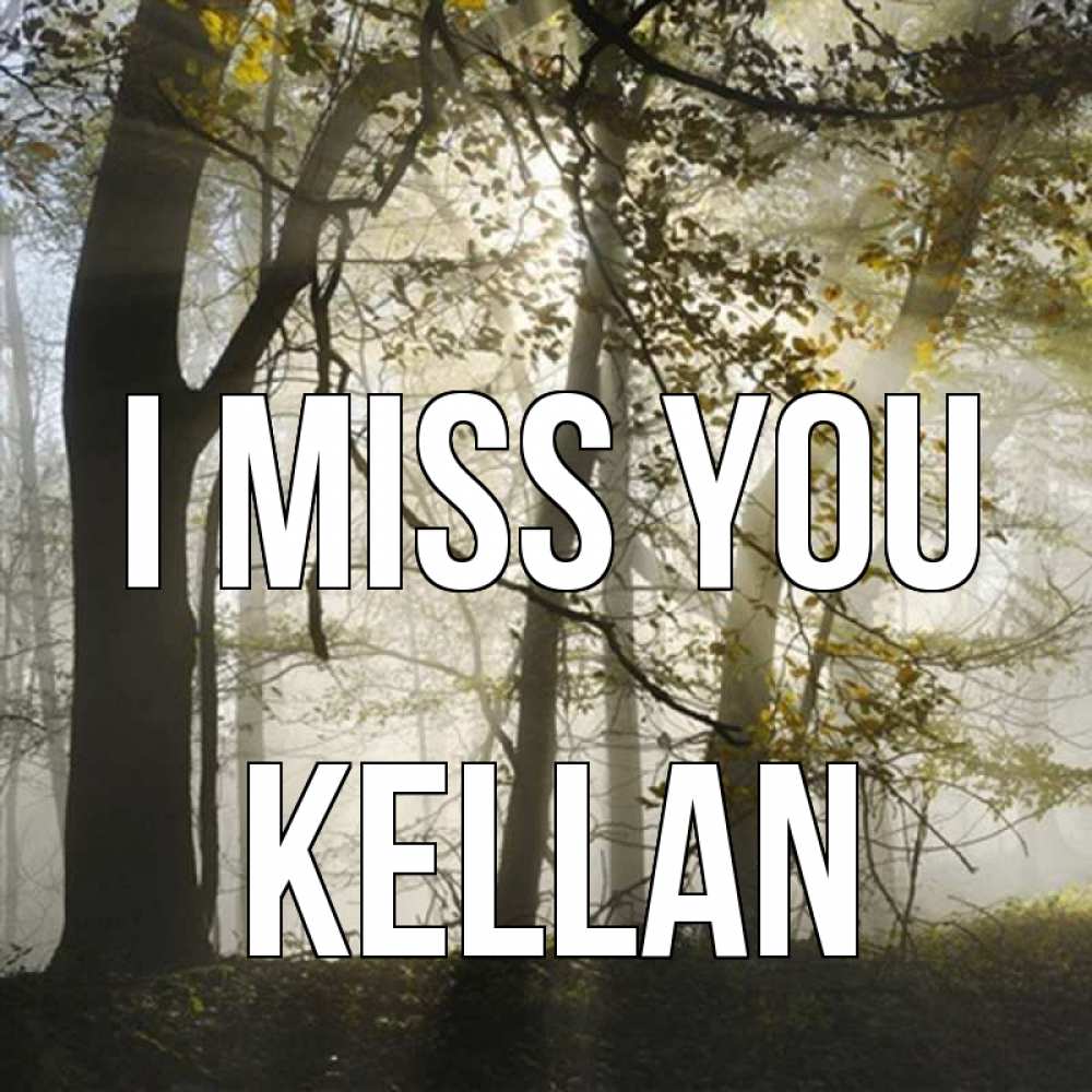 Greetings card с именем, Kellan I miss you грустно Greetings with text for free download 