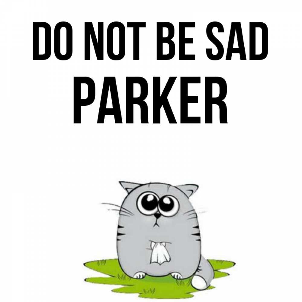 Greetings card с именем, Parker Do not be sad грустный котяра Greetings with text for free download 