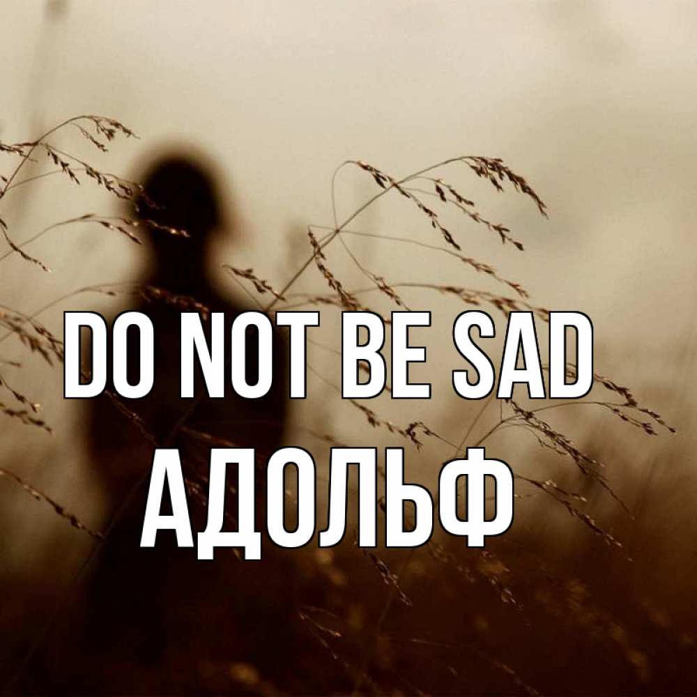 Greetings card с именем, Адольф Do not be sad грусть Greetings with text for free download 