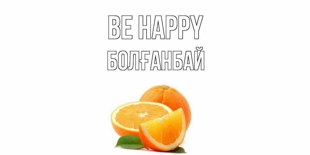 Greetings card с именем, Болғанбай Be happy мандарин Greetings with text for free download 