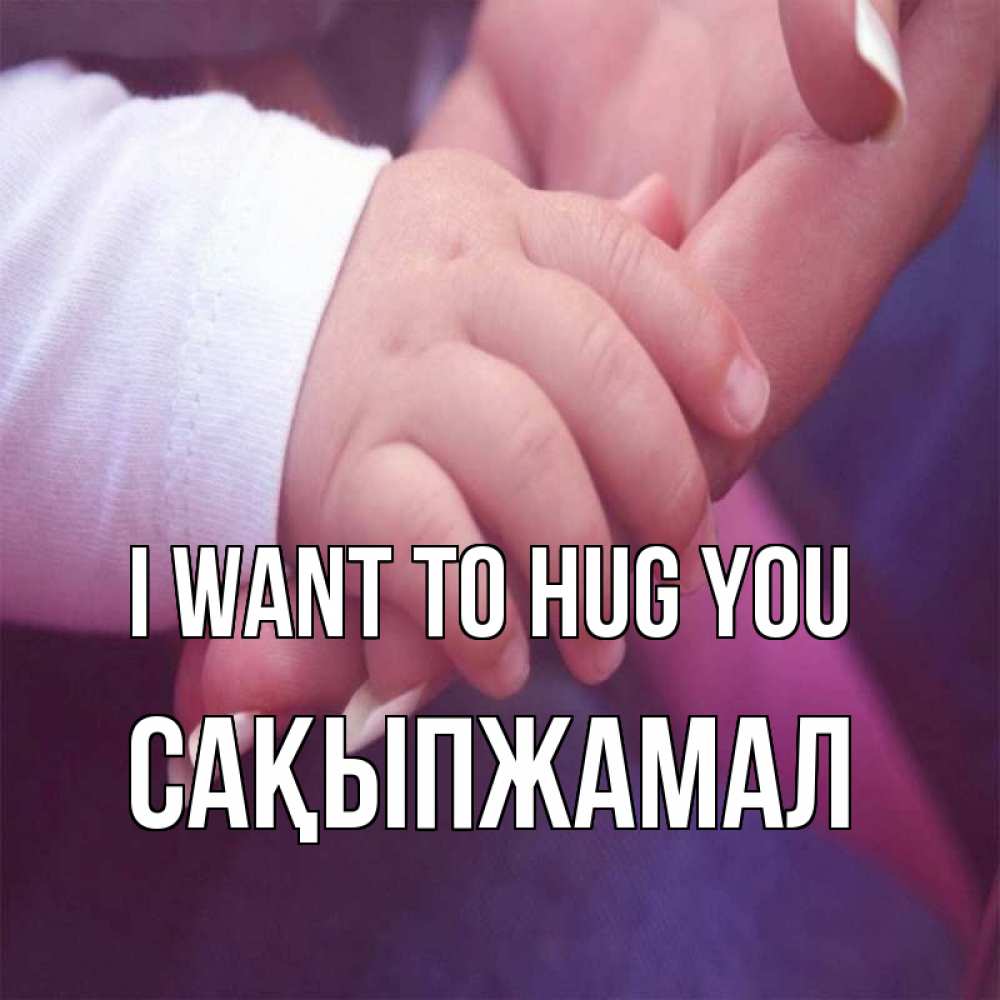 Greetings card с именем, САҚЫПЖАМАЛ I want to hug you мама с ребенком Greetings with text for free download 