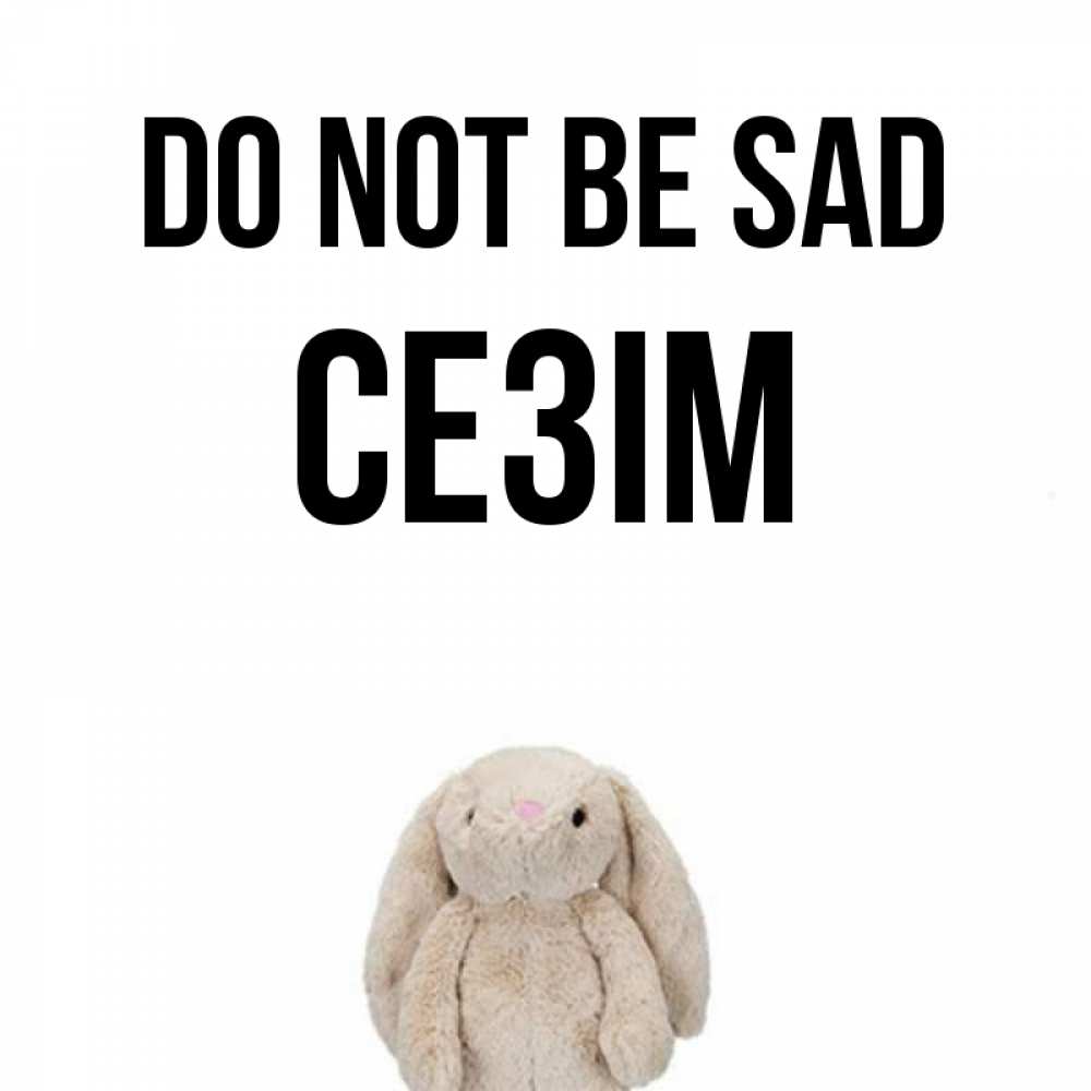 Greetings card с именем, СЕЗІМ Do not be sad детская игрушка зайчика Greetings with text for free download 