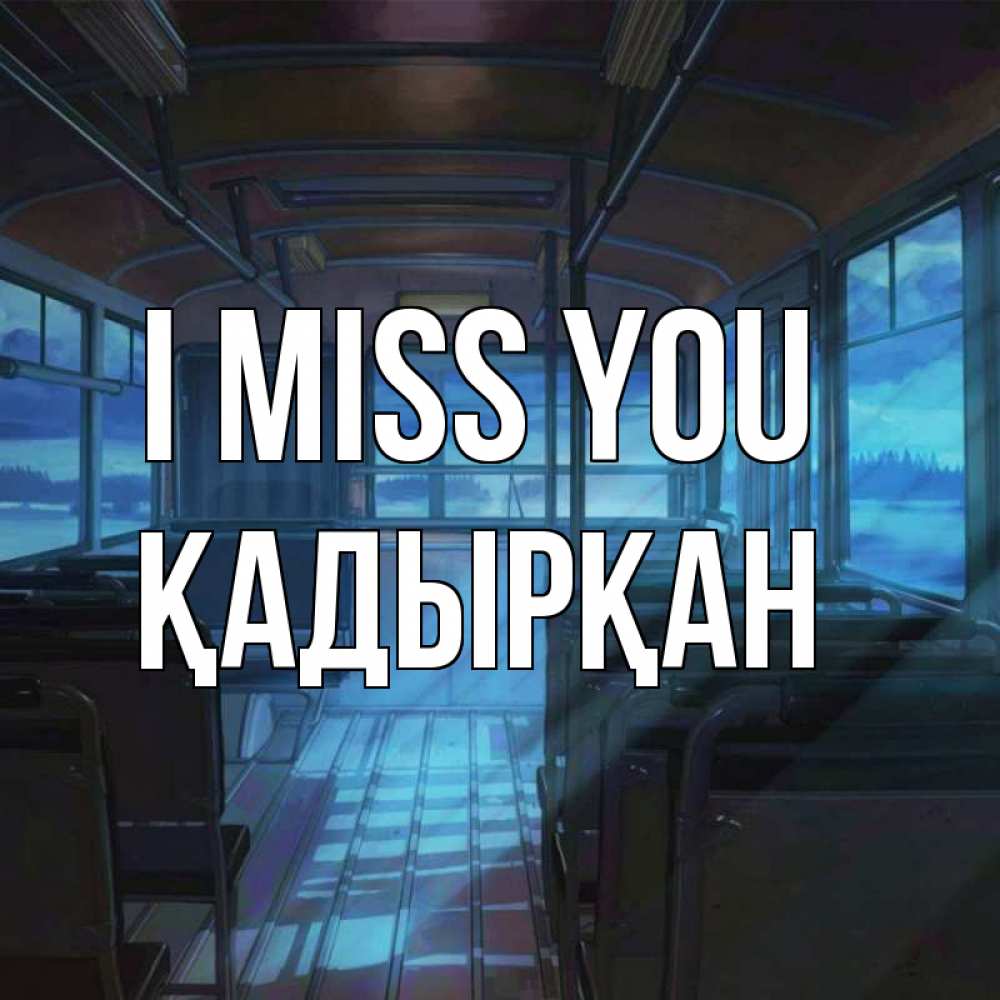 Greetings card с именем, Қадырқан I miss you тоска Greetings with text for free download 