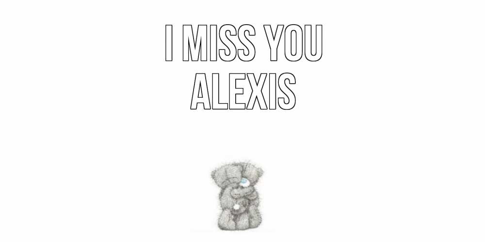 Greetings card с именем, Alexis I miss you мишки Greetings with text for free download 