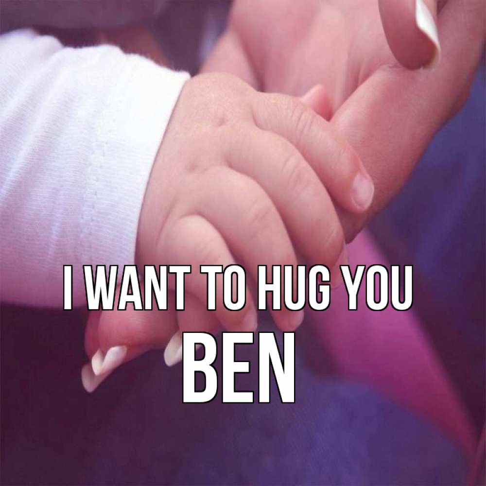 Greetings card с именем, Ben I want to hug you мама с ребенком Greetings with text for free download 