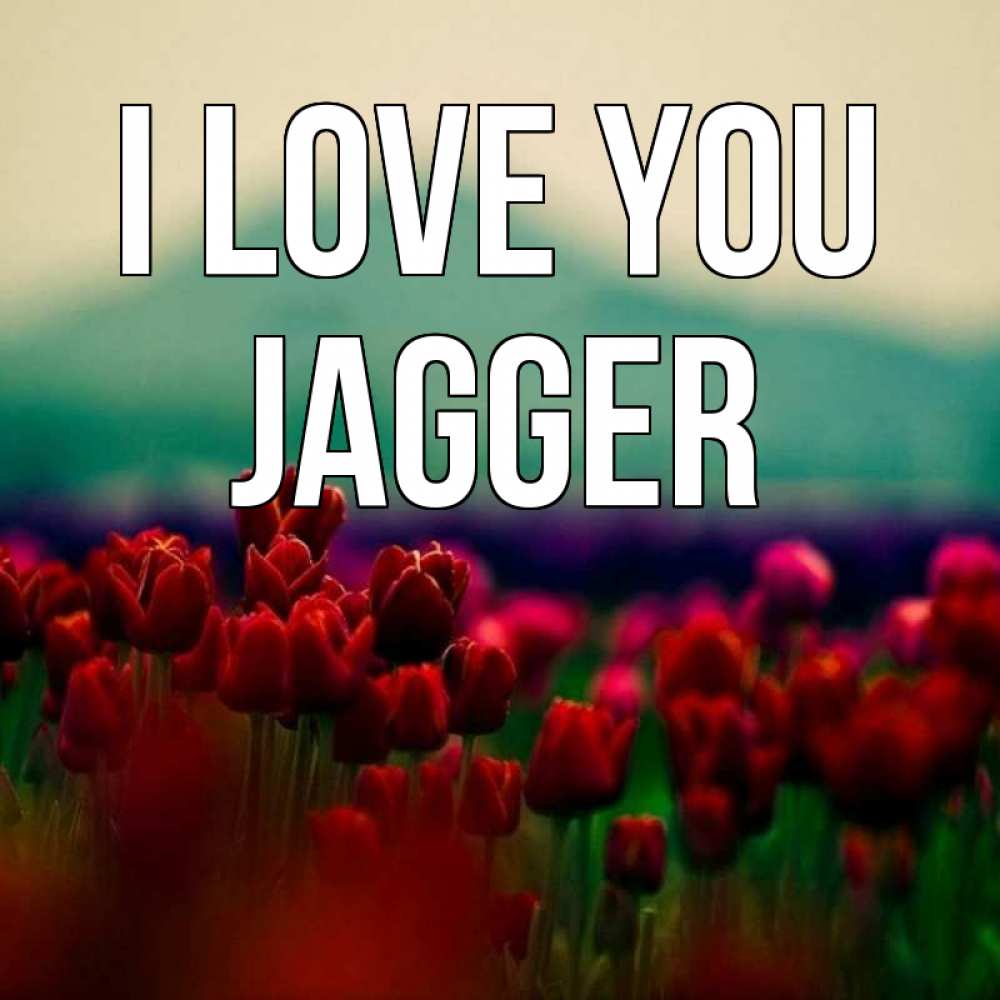 Greetings card с именем, Jagger I love you тюльпаны 4 Greetings with text for free download 