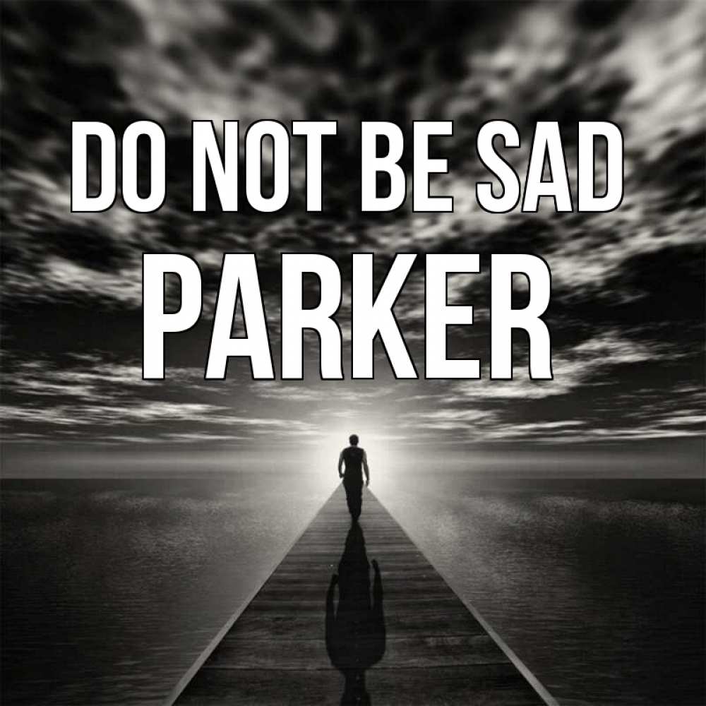 Greetings card с именем, Parker Do not be sad человек Greetings with text for free download 