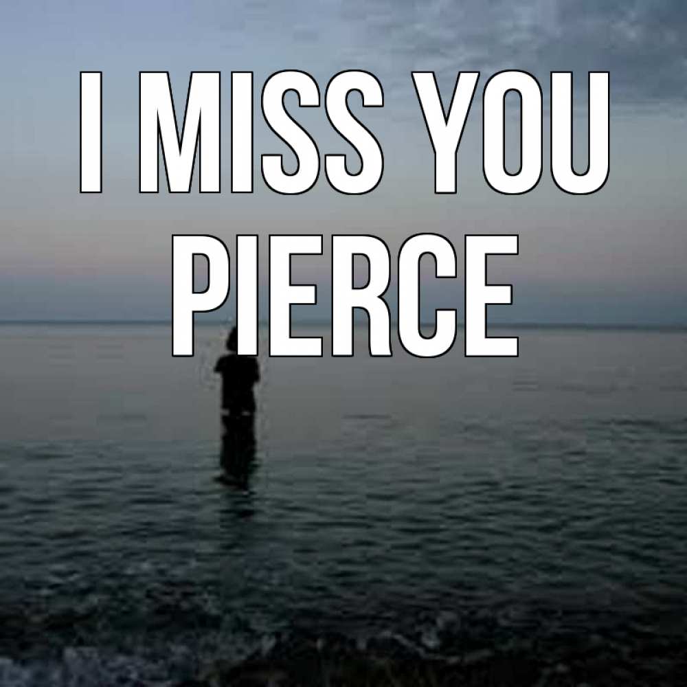 Greetings card с именем, Pierce I miss you скука Greetings with text for free download 