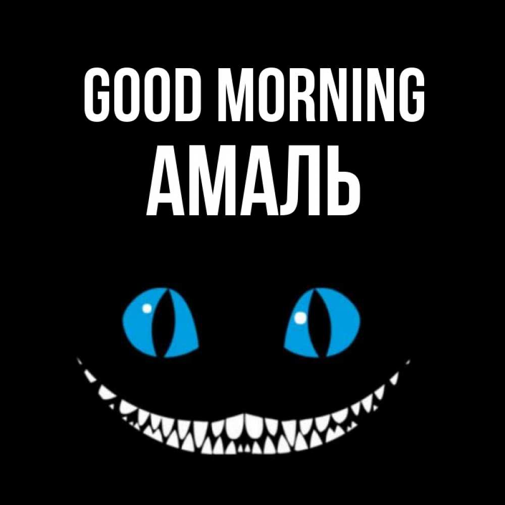 Greetings card с именем, Амаль Good morning голубые глаза и зубки Greetings with text for free download 