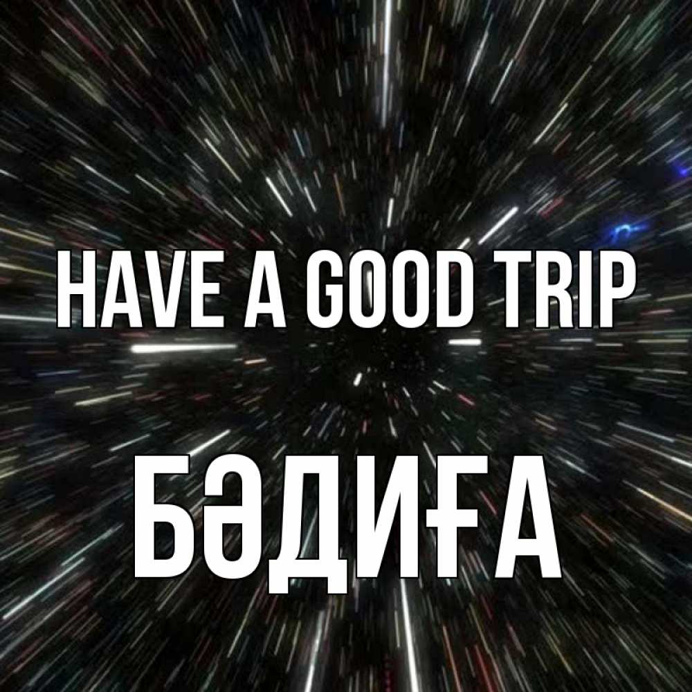 Greetings card с именем, БӘДИҒА Have a good trip туннель Greetings with text for free download 