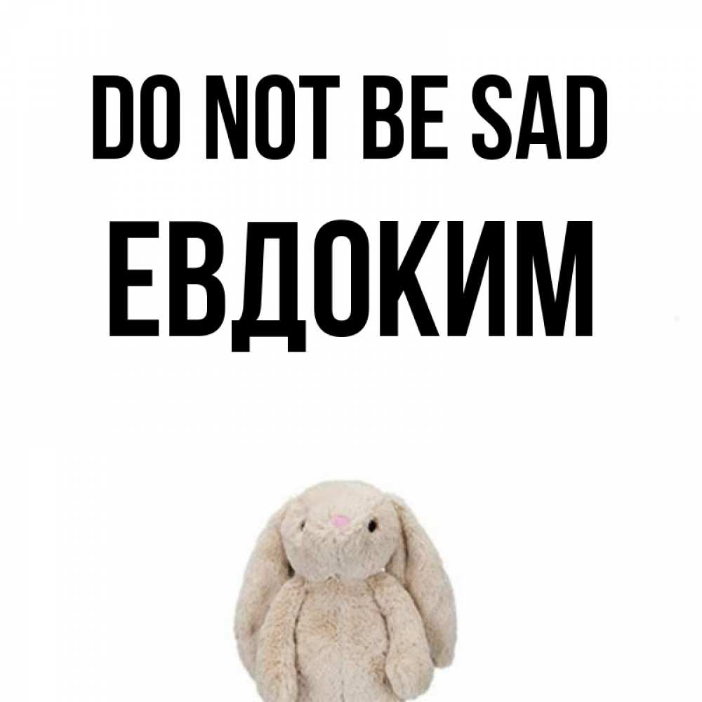 Greetings card с именем, Евдоким Do not be sad детская игрушка зайчика Greetings with text for free download 