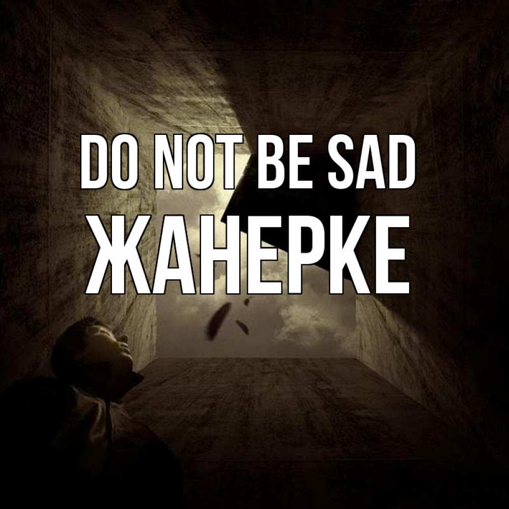 Greetings card с именем, ЖАНЕРКЕ Do not be sad жуть Greetings with text for free download 