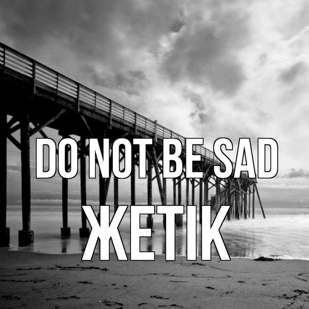 Greetings card с именем, Жетік Do not be sad вода и пляж под мостом Greetings with text for free download 