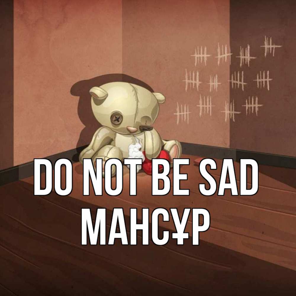 Greetings card с именем, МАНСҰР Do not be sad мишку бросила хозяйка Greetings with text for free download 