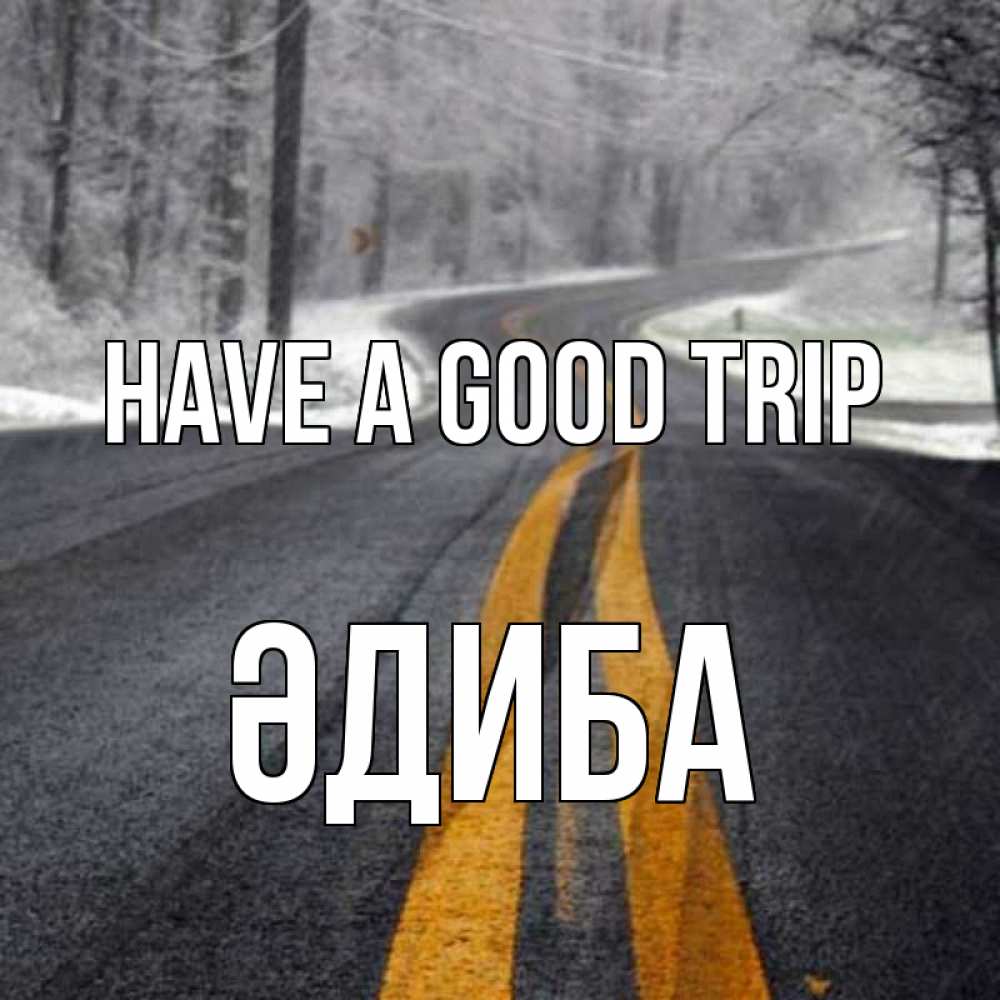 Greetings card с именем, ӘДИБА Have a good trip хорошего вам путешествия Greetings with text for free download 