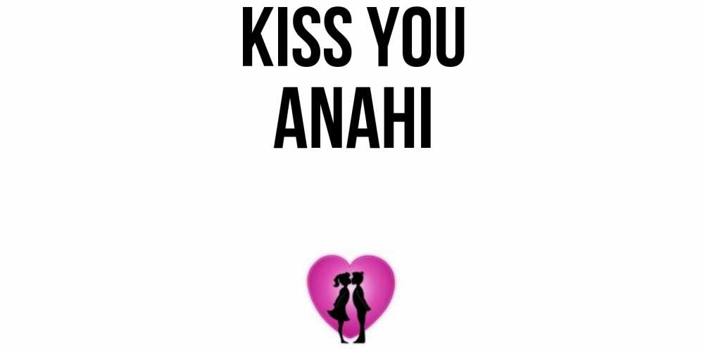 Greetings card с именем, Anahi Kiss you поцелуй Greetings with text for free download 